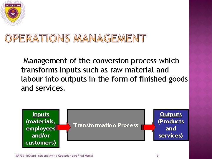 Management of the conversion process which transforms inputs such as raw material and labour