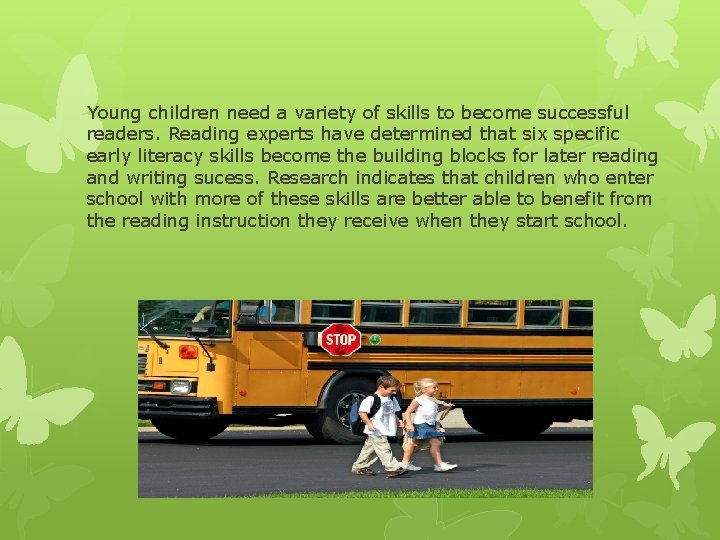 Young children need a variety of skills to become successful readers. Reading experts have