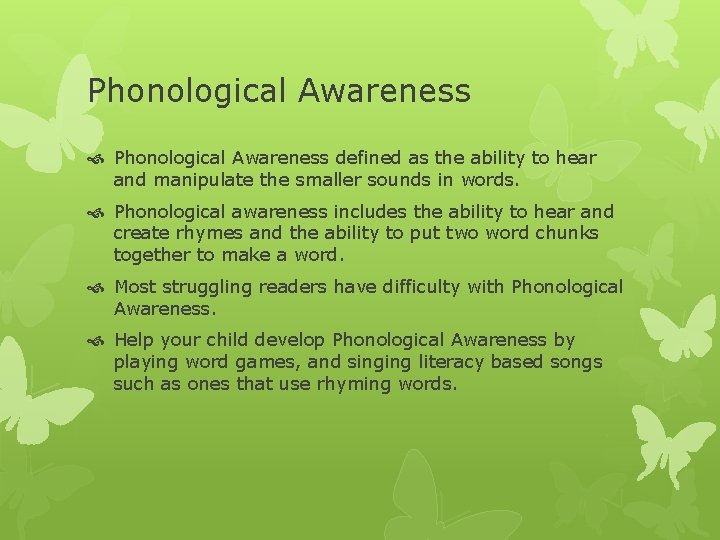 Phonological Awareness defined as the ability to hear and manipulate the smaller sounds in