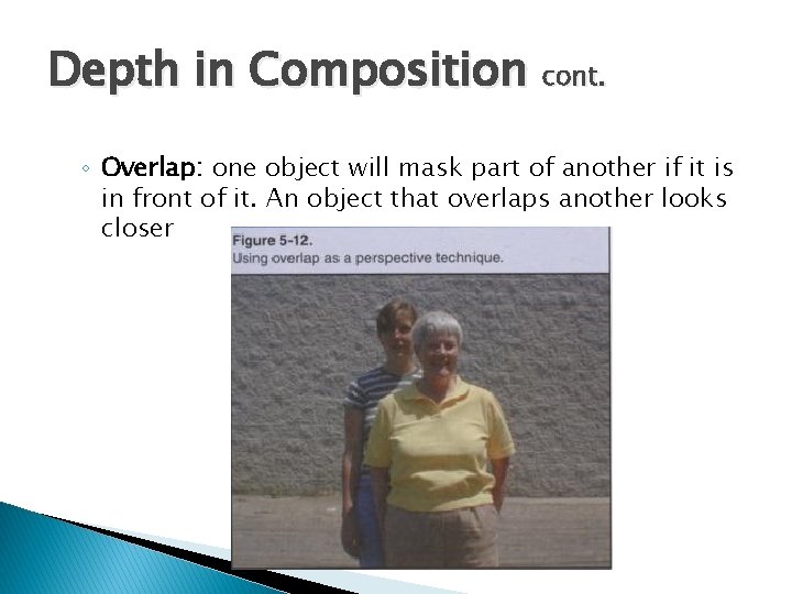 Depth in Composition cont. ◦ Overlap: one object will mask part of another if