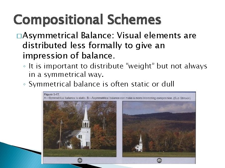 Compositional Schemes � Asymmetrical Balance: Visual elements are distributed less formally to give an