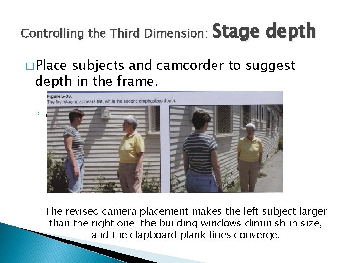 Controlling the Third Dimension: Stage depth � Place subjects and camcorder to suggest depth