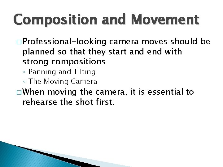 Composition and Movement � Professional-looking camera moves should be planned so that they start