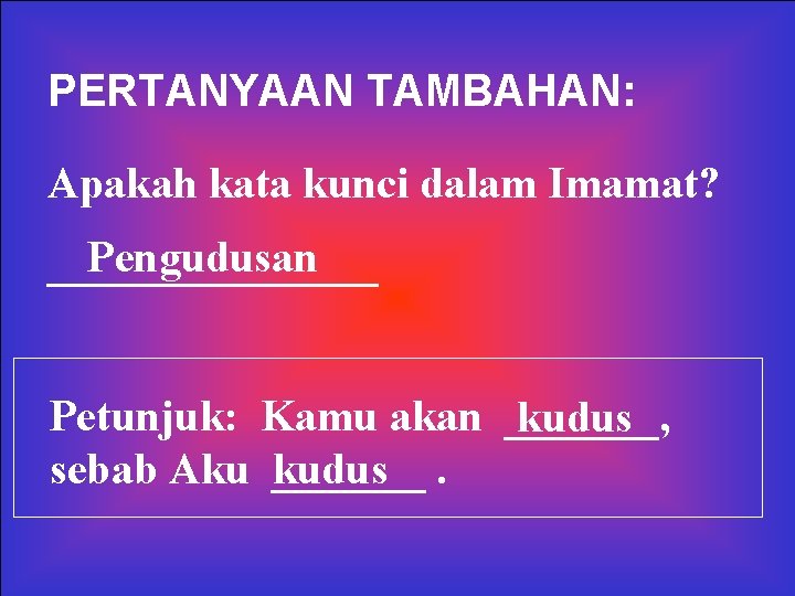 PERTANYAAN TAMBAHAN: Apakah kata kunci dalam Imamat? Pengudusan ________ Petunjuk: Kamu akan _______, kudus