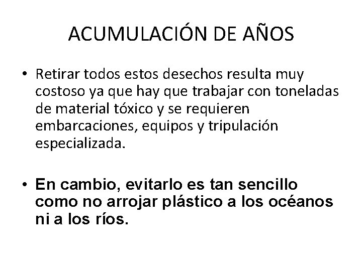 ACUMULACIÓN DE AÑOS • Retirar todos estos desechos resulta muy costoso ya que hay