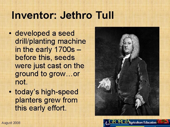 Inventor: Jethro Tull • developed a seed drill/planting machine in the early 1700 s
