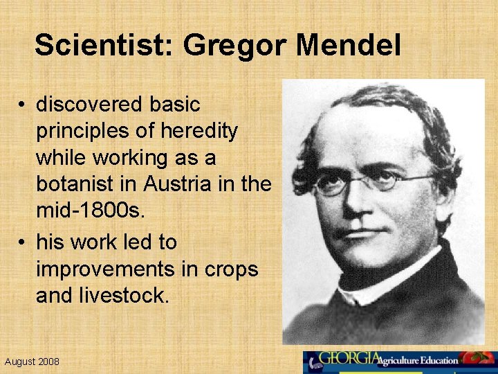 Scientist: Gregor Mendel • discovered basic principles of heredity while working as a botanist
