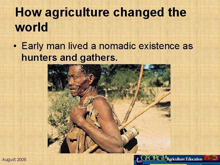 How agriculture changed the world • Early man lived a nomadic existence as hunters