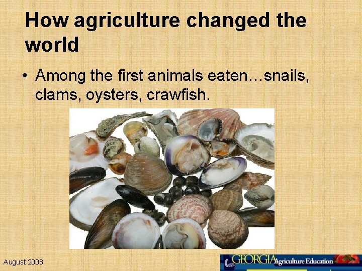 How agriculture changed the world • Among the first animals eaten…snails, clams, oysters, crawfish.