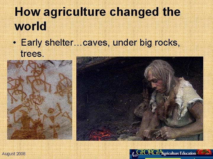 How agriculture changed the world • Early shelter…caves, under big rocks, trees. August 2008