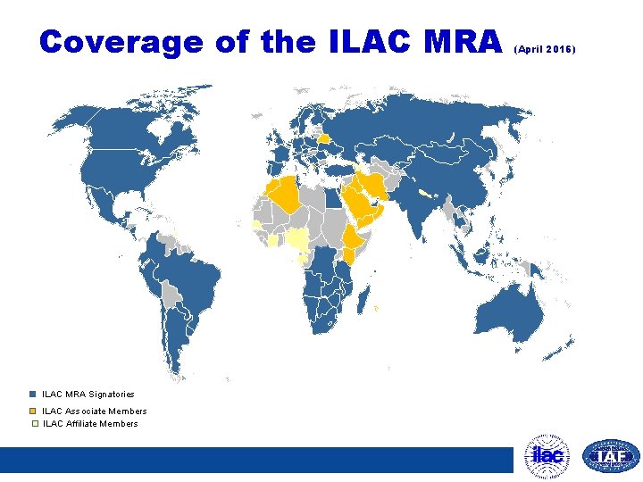 Coverage of the ILAC MRA Signatories ILAC Associate Members ILAC Affiliate Members (April 2016)