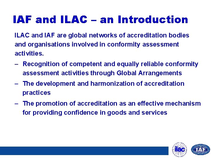 IAF and ILAC – an Introduction ILAC and IAF are global networks of accreditation