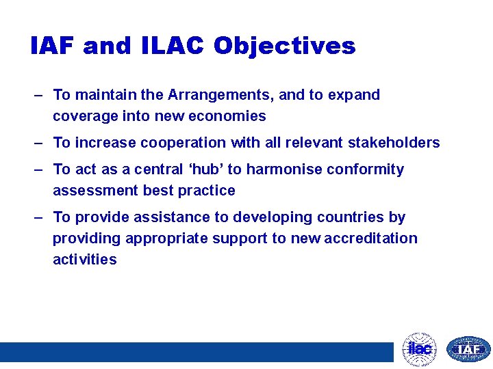 IAF and ILAC Objectives – To maintain the Arrangements, and to expand coverage into