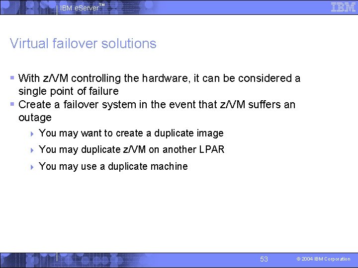 IBM e. Server™ Virtual failover solutions § With z/VM controlling the hardware, it can