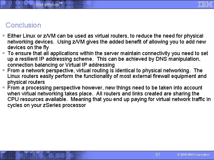 IBM e. Server™ Conclusion § Either Linux or z/VM can be used as virtual