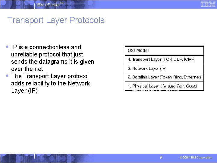 IBM e. Server™ Transport Layer Protocols § IP is a connectionless and unreliable protocol