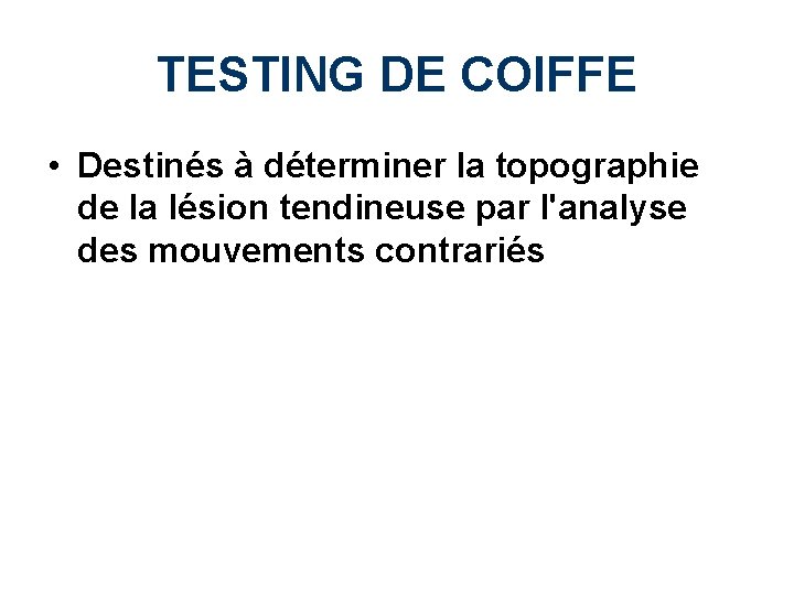 TESTING DE COIFFE • Destinés à déterminer la topographie de la lésion tendineuse par