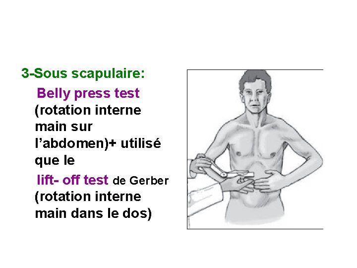 3 -Sous scapulaire: Belly press test (rotation interne main sur l’abdomen)+ utilisé que le