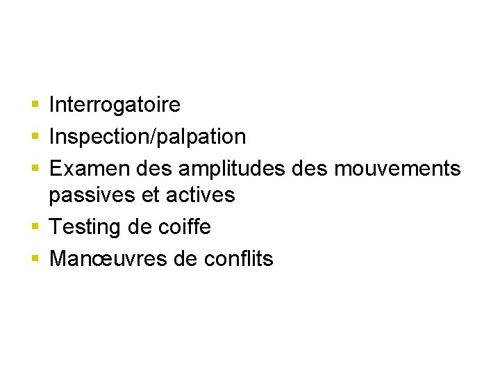 § Interrogatoire § Inspection/palpation § Examen des amplitudes mouvements passives et actives § Testing