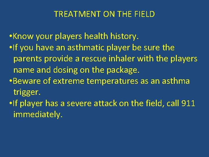 TREATMENT ON THE FIELD • Know your players health history. • If you have