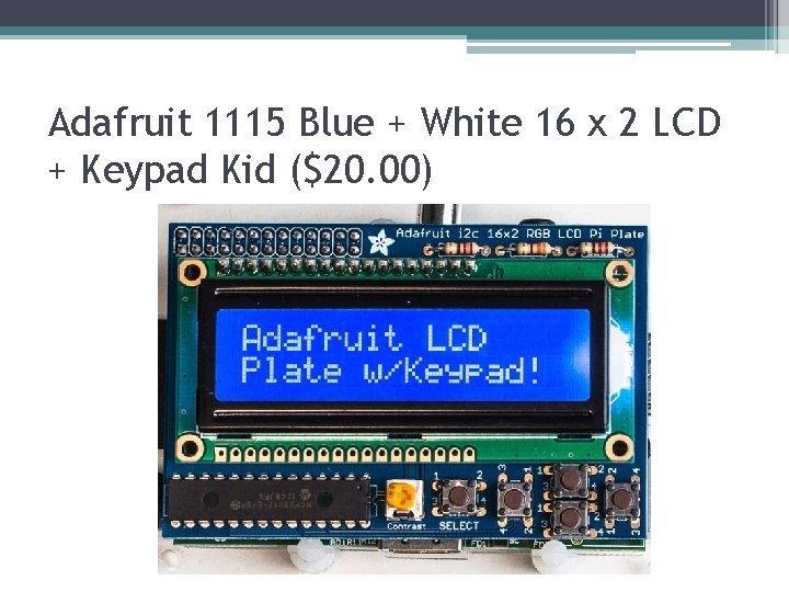 Adafruit 1115 Blue + White 16 x 2 LCD + Keypad Kid ($20. 00)