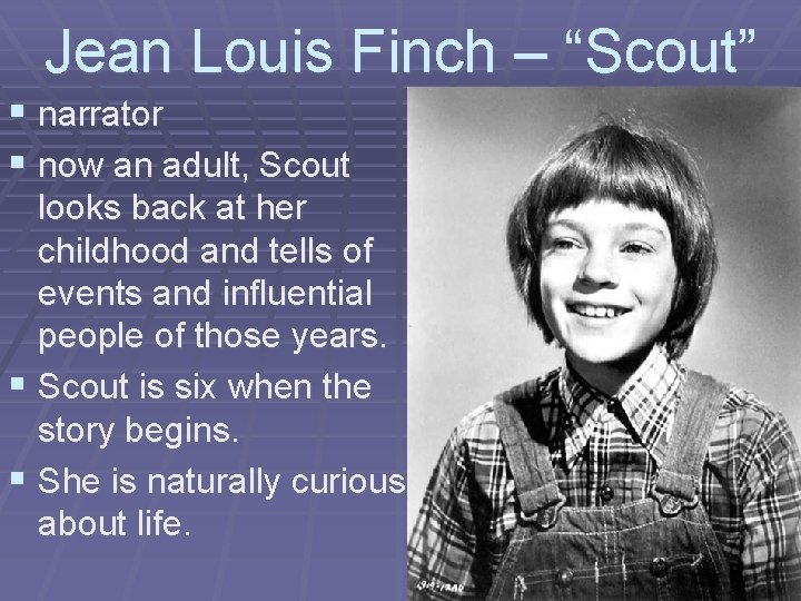 Jean Louis Finch – “Scout” § narrator § now an adult, Scout looks back