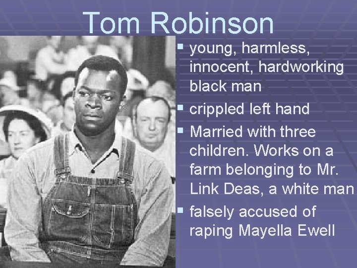 Tom Robinson § young, harmless, innocent, hardworking black man § crippled left hand §