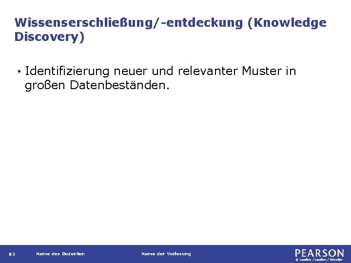 Wissenserschließung/-entdeckung (Knowledge Discovery) • 83 Identifizierung neuer und relevanter Muster in großen Datenbeständen. Name