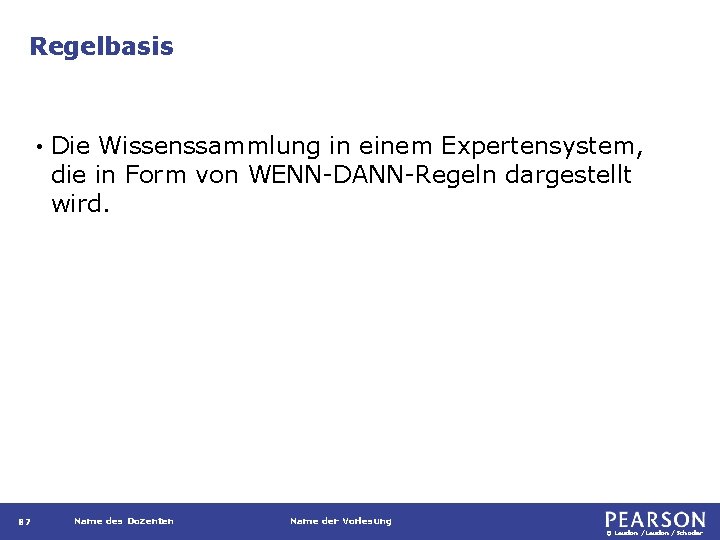 Regelbasis • 87 Die Wissenssammlung in einem Expertensystem, die in Form von WENN-DANN-Regeln dargestellt