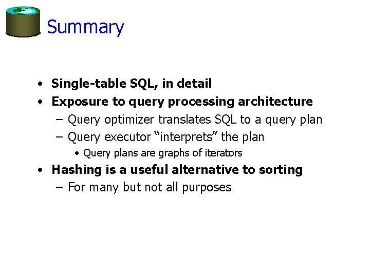 Summary • Single-table SQL, in detail • Exposure to query processing architecture – Query