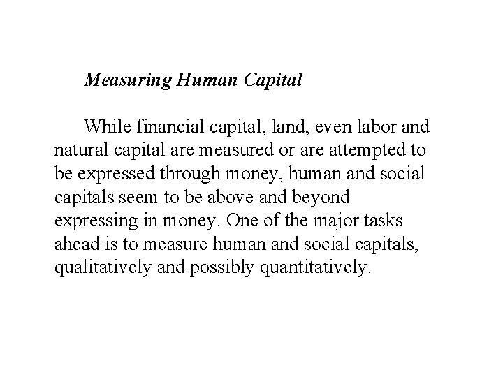 Measuring Human Capital While financial capital, land, even labor and natural capital are measured