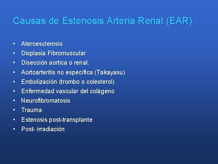 Causas de Estenosis Arteria Renal (EAR) • Ateroesclerosis • Displasia Fibromuscular • Disección aortica