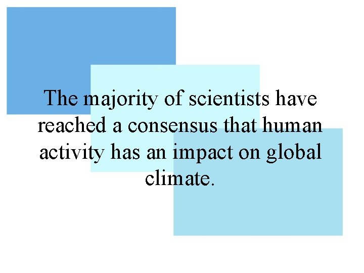 The majority of scientists have reached a consensus that human activity has an impact