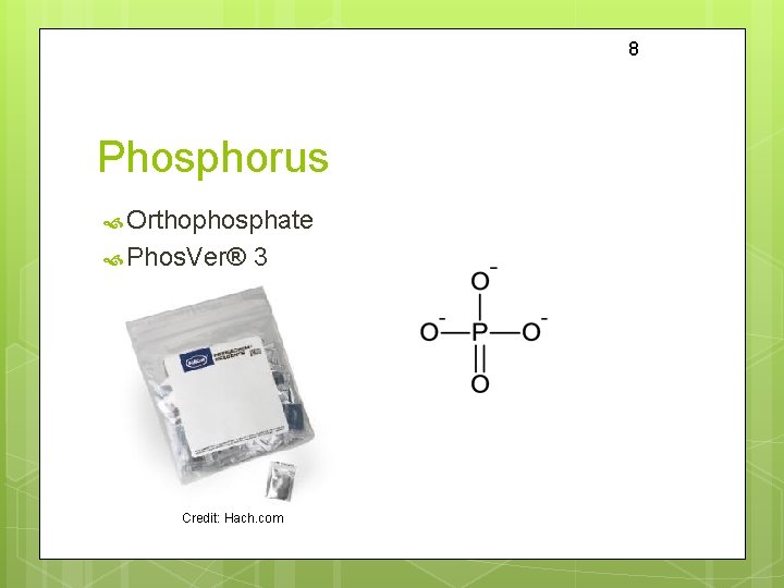8 Phosphorus Orthophosphate Phos. Ver® 3 Credit: Hach. com 