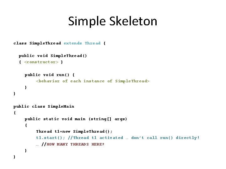 Simple Skeleton class Simple. Thread extends Thread { public void Simple. Thread() { <constructor>