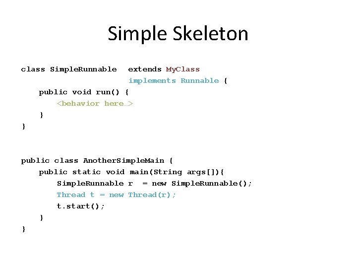 Simple Skeleton class Simple. Runnable extends My. Class implements Runnable { public void run()