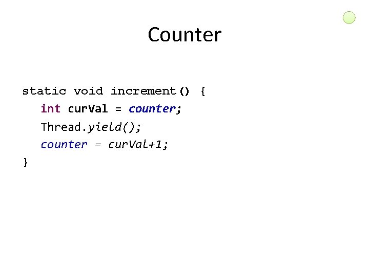 Counter static void increment() { int cur. Val = counter; Thread. yield(); counter =