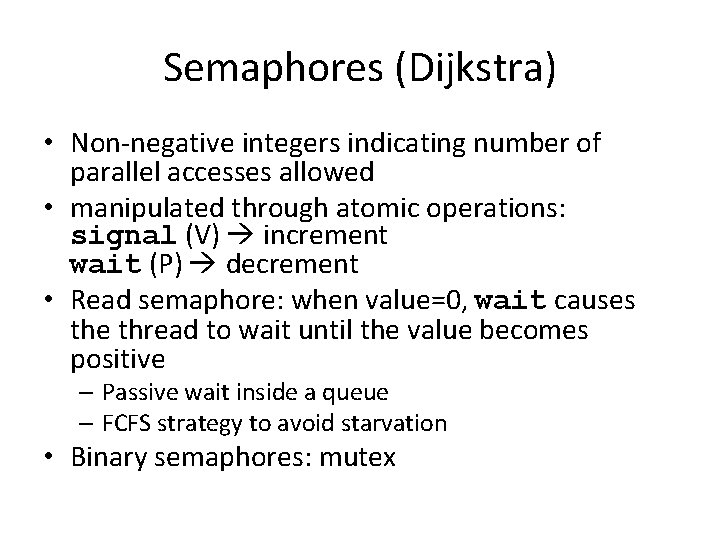 Semaphores (Dijkstra) • Non-negative integers indicating number of parallel accesses allowed • manipulated through