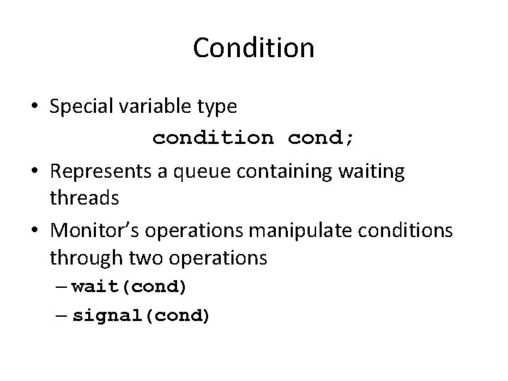 Condition • Special variable type condition cond; • Represents a queue containing waiting threads