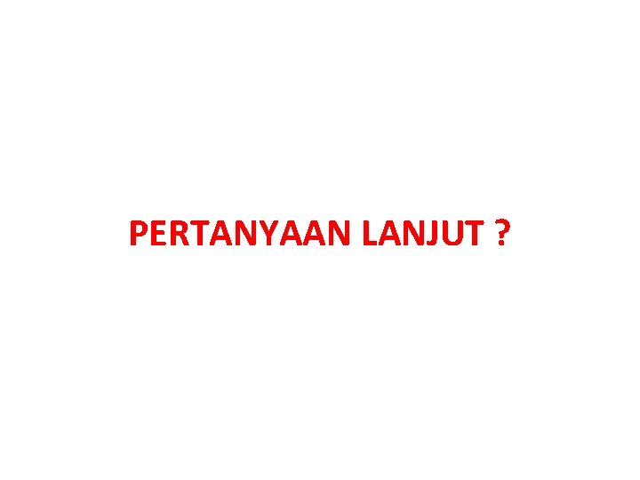 PERTANYAAN LANJUT ? 