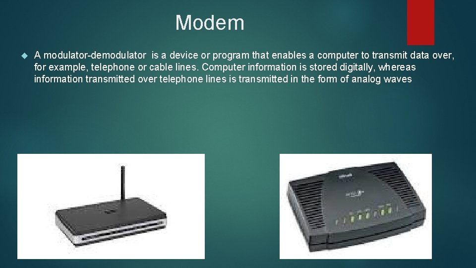 Modem A modulator-demodulator is a device or program that enables a computer to transmit
