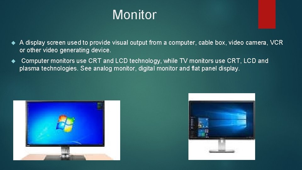 Monitor A display screen used to provide visual output from a computer, cable box,