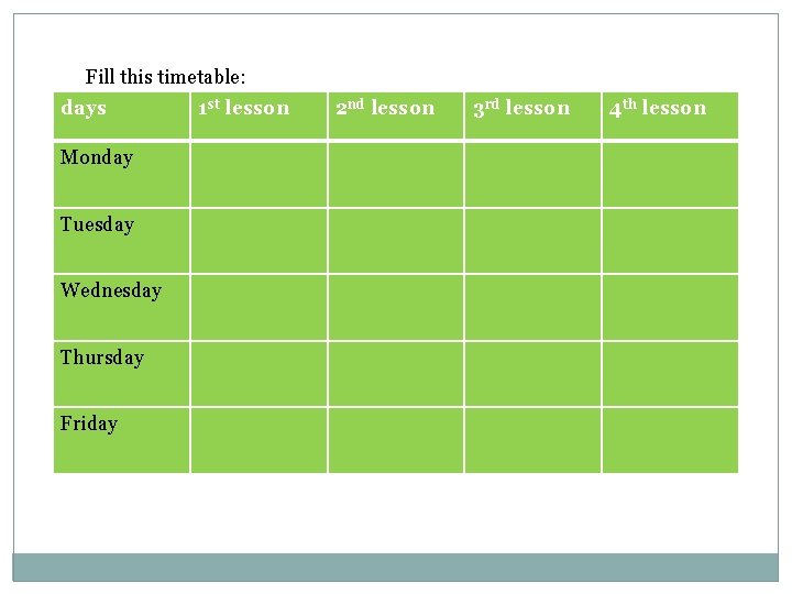 Fill this timetable: days Monday Tuesday Wednesday Thursday Friday 1 st lesson 2 nd