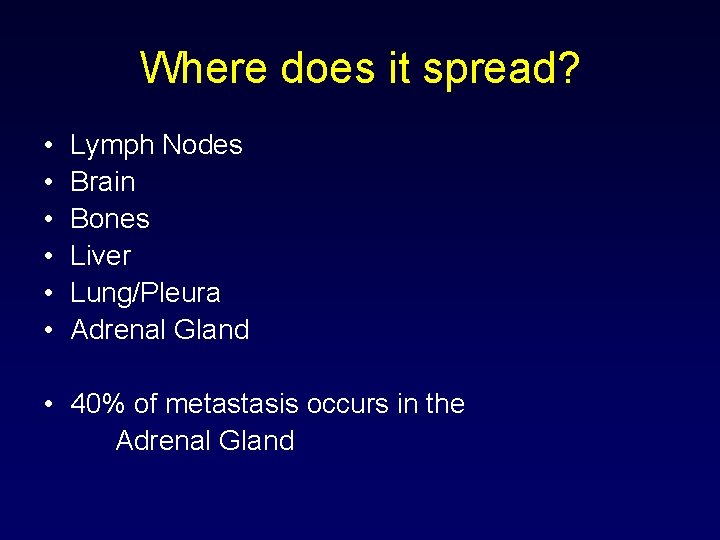 Where does it spread? • • • Lymph Nodes Brain Bones Liver Lung/Pleura Adrenal