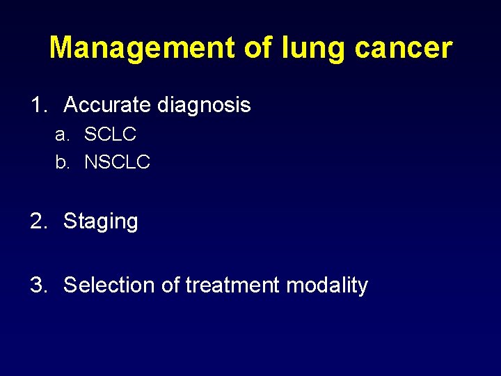 Management of lung cancer 1. Accurate diagnosis a. SCLC b. NSCLC 2. Staging 3.