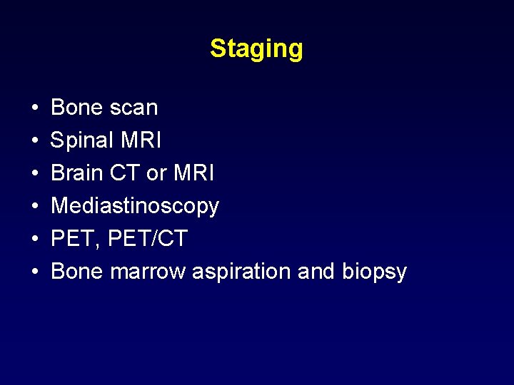 Staging • • • Bone scan Spinal MRI Brain CT or MRI Mediastinoscopy PET,