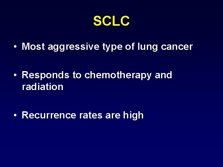 SCLC • Most aggressive type of lung cancer • Responds to chemotherapy and radiation