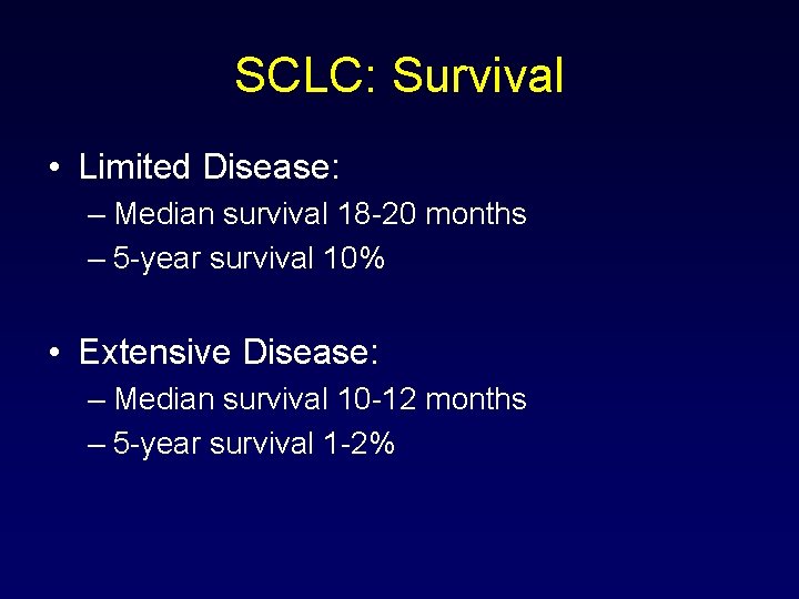 SCLC: Survival • Limited Disease: – Median survival 18 -20 months – 5 -year