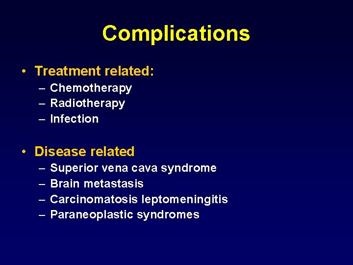 Complications • Treatment related: – Chemotherapy – Radiotherapy – Infection • Disease related –