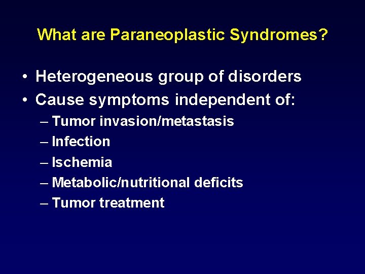 What are Paraneoplastic Syndromes? • Heterogeneous group of disorders • Cause symptoms independent of: